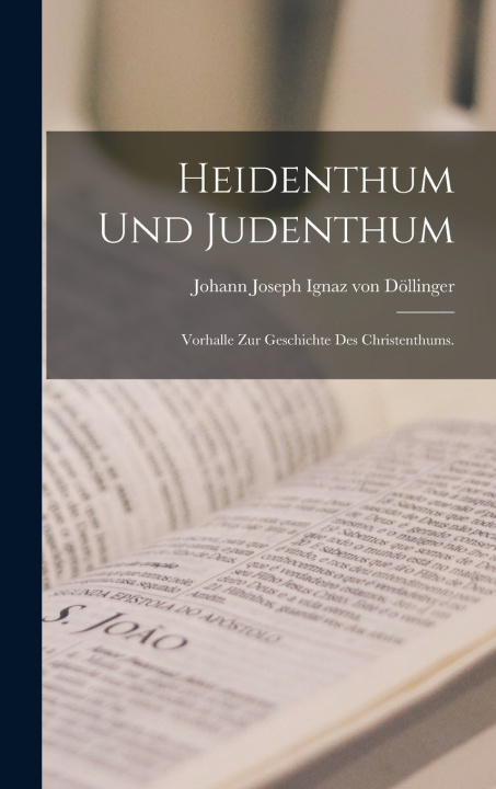 Könyv Heidenthum und Judenthum Johann Joseph Ignaz von Döllinger