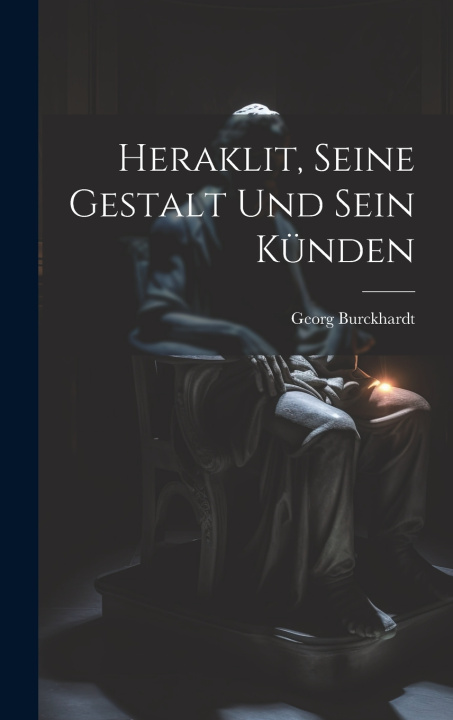 Kniha Heraklit, seine gestalt und sein künden Georg Burckhardt