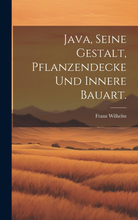 Книга Java, seine Gestalt, Pflanzendecke und innere Bauart. Franz Wilhelm
