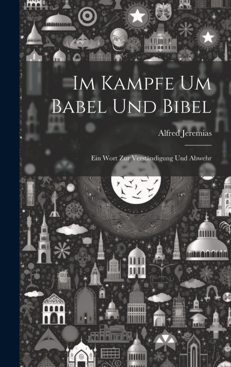 Kniha Im Kampfe um Babel und Bibel Alfred Jeremias