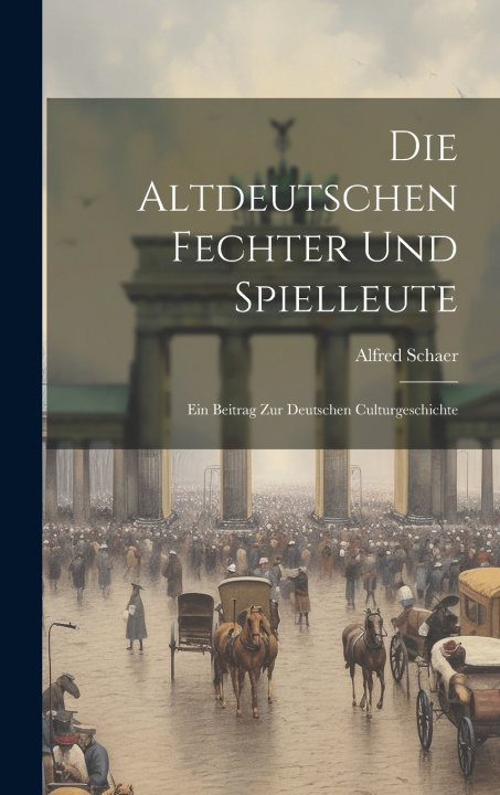 Kniha Die altdeutschen Fechter und Spielleute Alfred Schaer