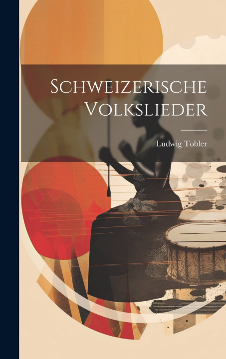 Kniha Schweizerische Volkslieder Ludwig Tobler