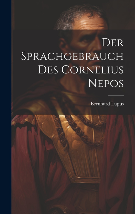 Книга Der Sprachgebrauch Des Cornelius Nepos Bernhard Lupus