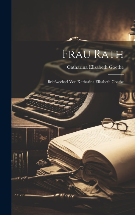Kniha Frau Rath Catharina Elisabeth Goethe