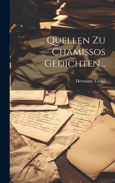 Knjiga ... Quellen Zu Chamissos Gedichten... Hermann Tardel