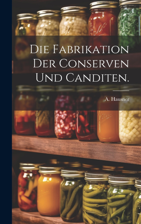 Carte Die Fabrikation der Conserven und Canditen. A. Hausner