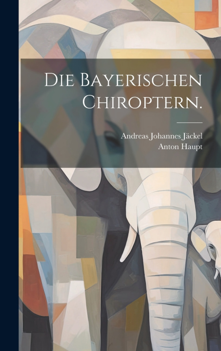 Kniha Die bayerischen Chiroptern. Andreas Johannes Jäckel