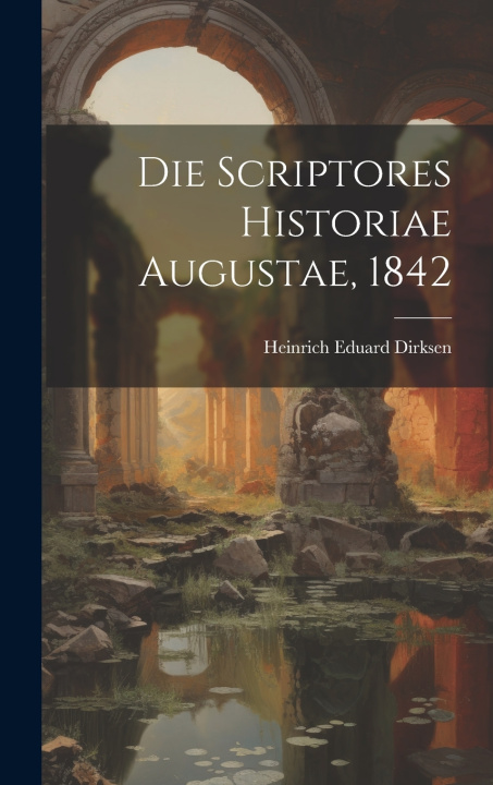 Kniha Die Scriptores Historiae Augustae, 1842 Heinrich Eduard Dirksen