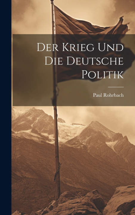 Knjiga Der krieg und die deutsche politik Paul 1869-1956 Rohrbach