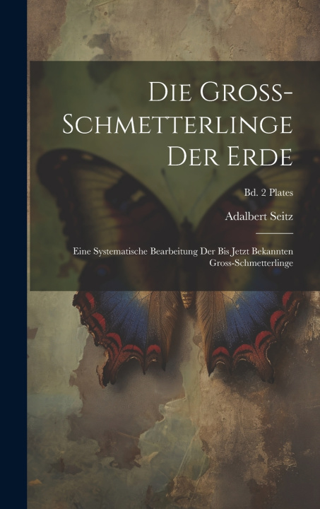 Kniha Die Gross-Schmetterlinge der Erde Adalbert 1860-1938 Seitz
