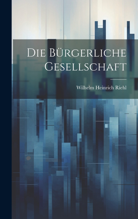 Kniha Die bürgerliche Gesellschaft Wilhelm Heinrich 1823-1897 Riehl