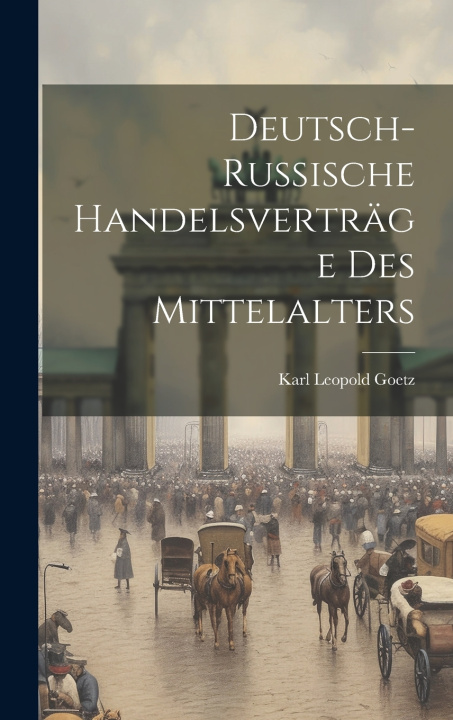 Knjiga Deutsch-russische Handelsverträge des Mittelalters Karl Leopold Goetz