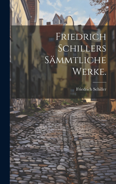 Knjiga Friedrich Schillers sämmtliche Werke. Friedrich Schiller