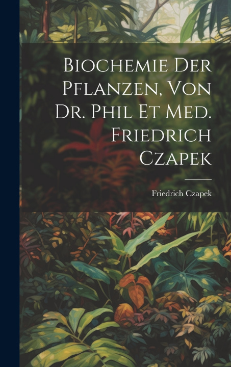 Kniha Biochemie der pflanzen, von dr. phil et med. Friedrich Czapek Friedrich Czapek