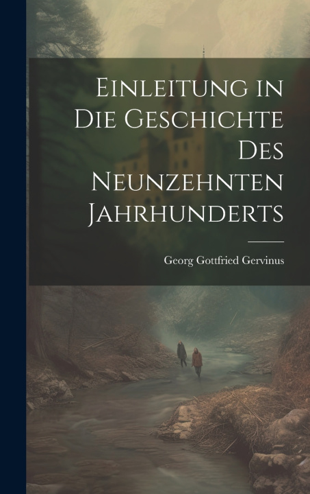 Kniha Einleitung in die Geschichte des neunzehnten Jahrhunderts Georg Gottfried Gervinus
