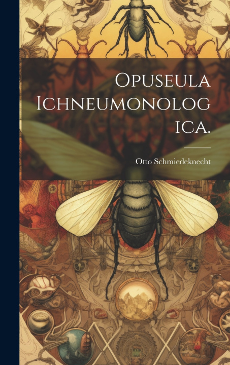 Kniha Opuseula Ichneumonologica. Otto Schmiedeknecht