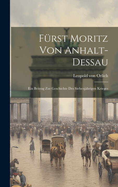 Kniha Fürst Moritz von Anhalt-Dessau Leopold von 1804-1860 Orlich
