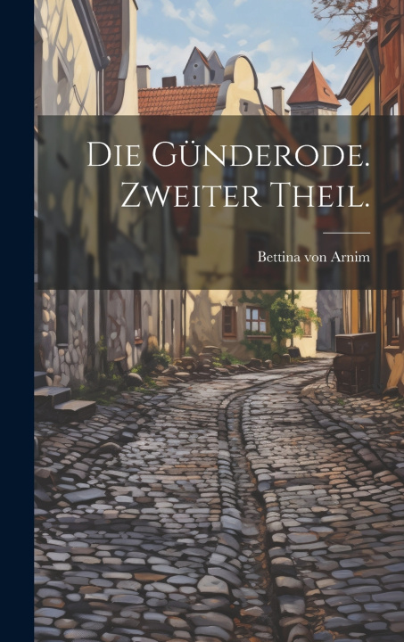 Kniha Die Günderode. Zweiter Theil. Bettina von Arnim