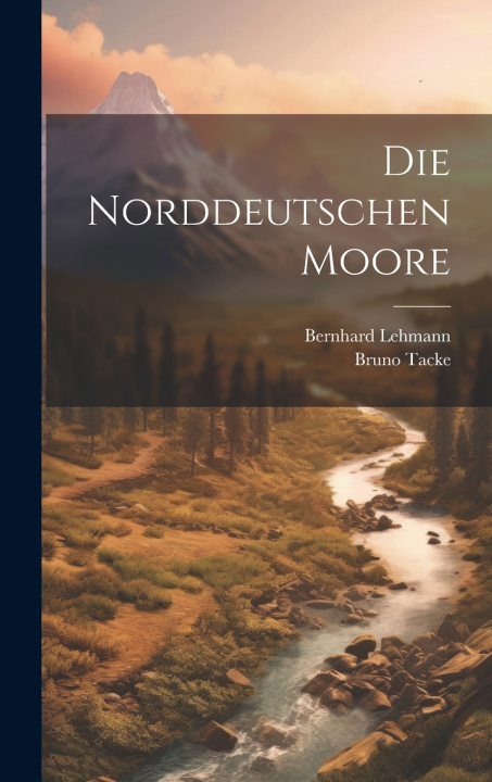 Kniha Die norddeutschen moore Bernhard Lehmann