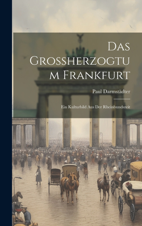 Kniha Das Grossherzogtum Frankfurt Paul Darmstädter