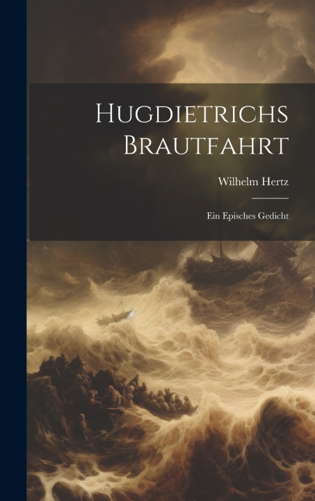 Kniha Hugdietrichs Brautfahrt Wilhelm Hertz