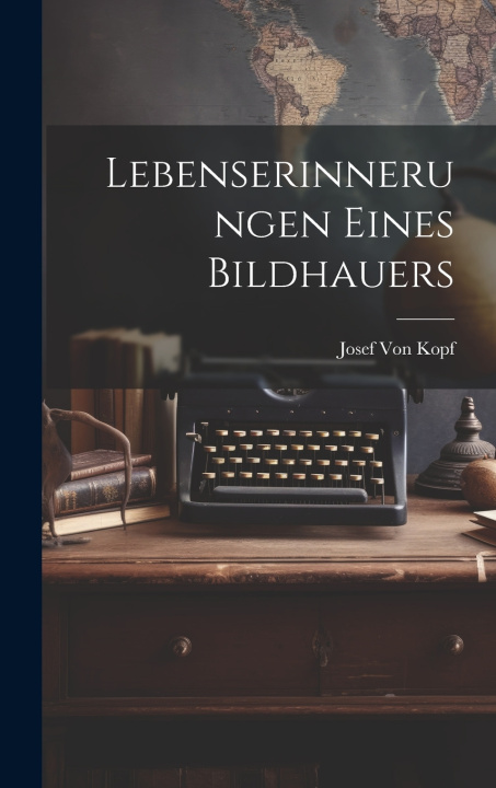 Kniha Lebenserinnerungen Eines Bildhauers Josef Von Kopf
