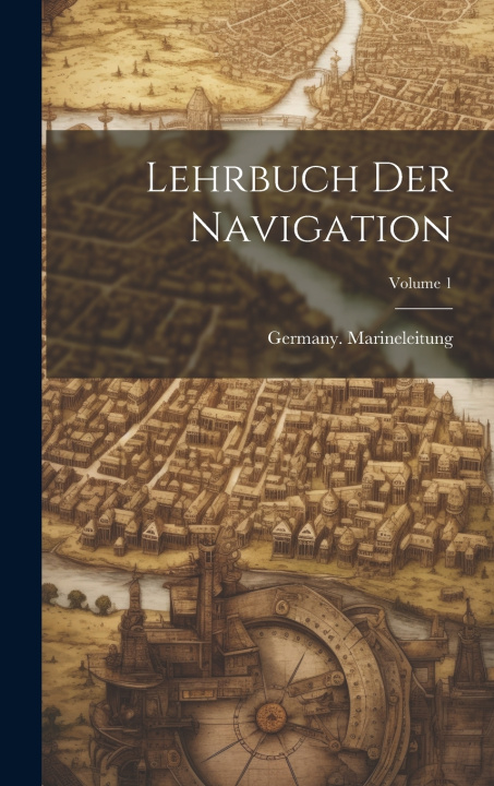 Kniha Lehrbuch Der Navigation; Volume 1 Germany. Marineleitung