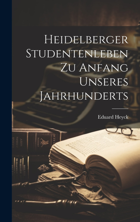 Kniha Heidelberger Studentenleben Zu Anfang Unseres Jahrhunderts Eduard Heyck