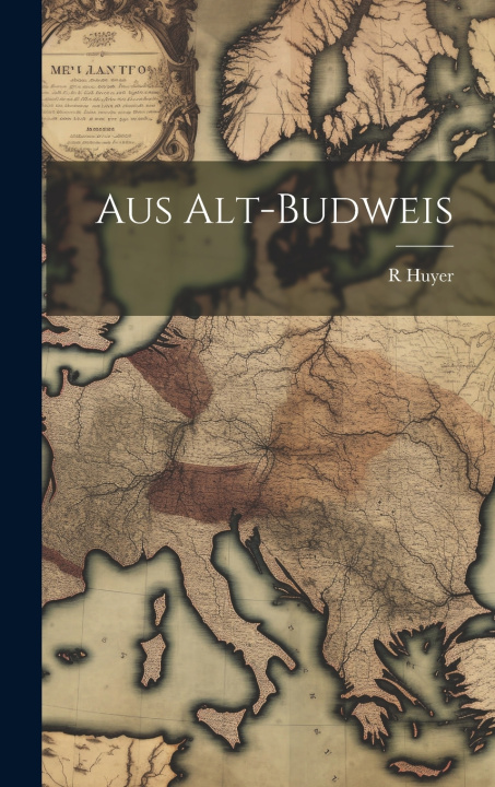 Kniha Aus Alt-Budweis R Huyer