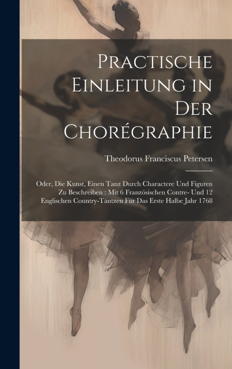 Kniha Practische Einleitung in Der Chorégraphie Theodorus Franciscus Petersen