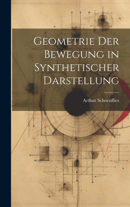 Kniha Geometrie Der Bewegung in Synthetischer Darstellung Arthur Schoenflies