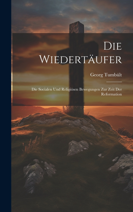 Kniha Die Wiedertäufer Georg Tumbült