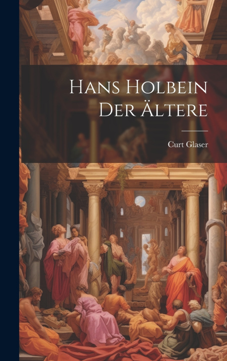 Книга Hans Holbein Der Ältere Curt Glaser