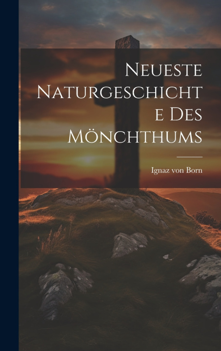 Kniha Neueste Naturgeschichte des Mönchthums Ignaz von Born