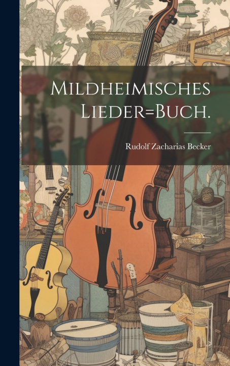 Kniha Mildheimisches Lieder=Buch. Rudolf Zacharias Becker