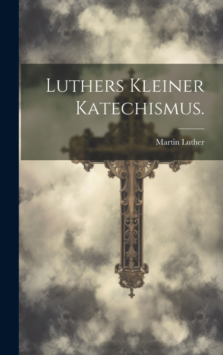 Kniha Luthers kleiner Katechismus. Martin Luther