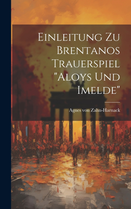 Kniha Einleitung zu Brentanos Trauerspiel "Aloys und Imelde" Agnes von Zahn-Harnack