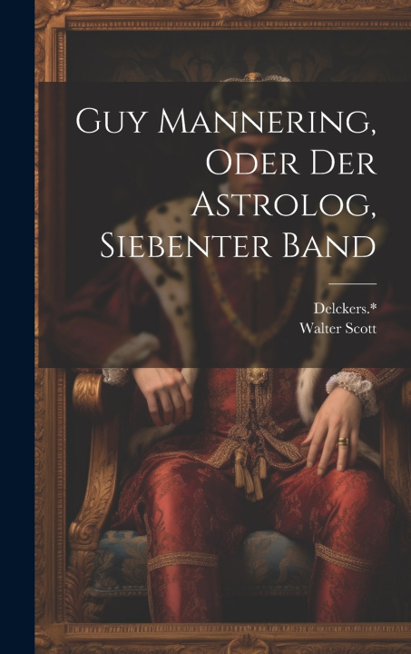 Kniha Guy Mannering, oder der Astrolog, Siebenter Band Delckers.*