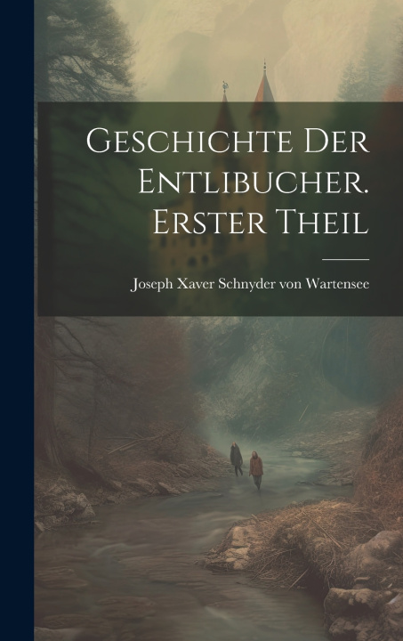 Kniha Geschichte der Entlibucher. Erster Theil Joseph Xaver Schnyder von Wartensee