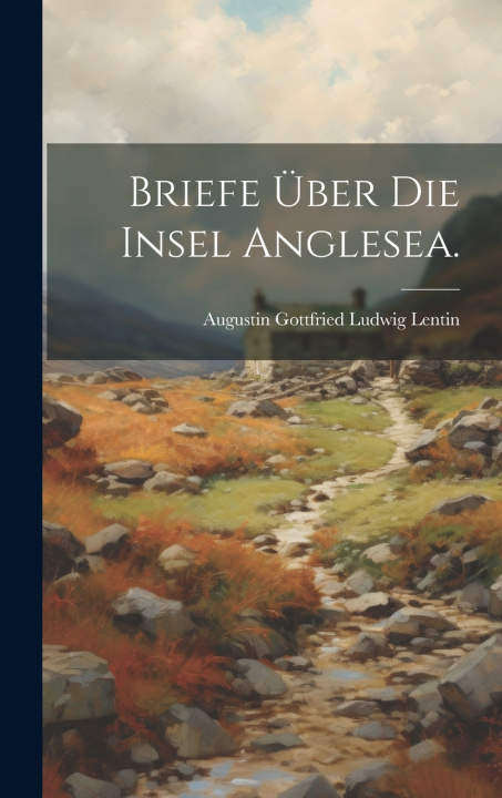 Kniha Briefe Über die Insel Anglesea. Augustin Gottfried Ludwig Lentin