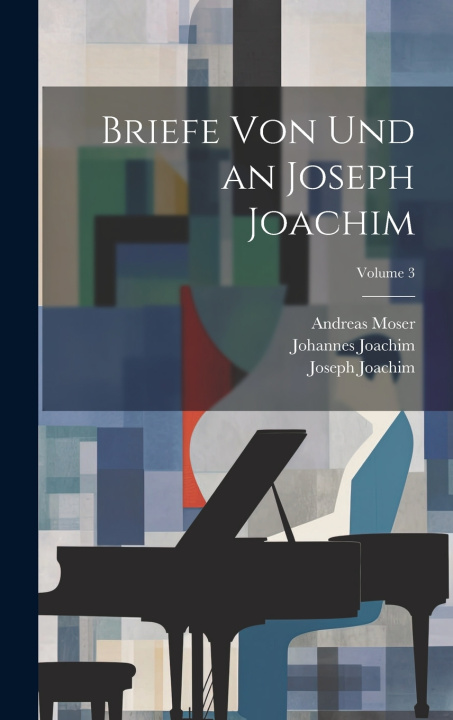 Knjiga Briefe von und an Joseph Joachim; Volume 3 Joachim Joseph 1831-1907