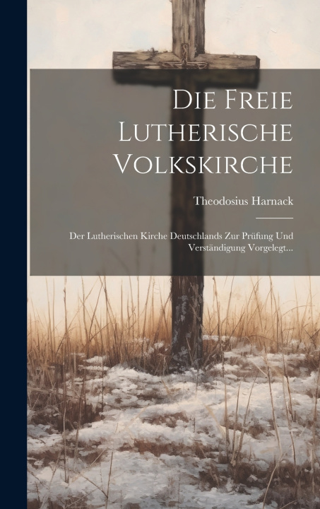Kniha Die Freie Lutherische Volkskirche Theodosius Harnack