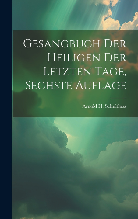 Kniha Gesangbuch der heiligen der letzten Tage, Sechste Auflage Arnold H. Schulthess