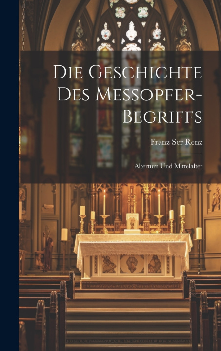 Kniha Die Geschichte Des Messopfer-Begriffs Franz Ser Renz