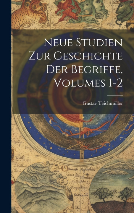 Kniha Neue Studien Zur Geschichte Der Begriffe, Volumes 1-2 Gustav Teichmüller
