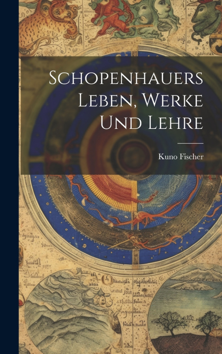 Kniha Schopenhauers Leben, Werke Und Lehre Kuno Fischer