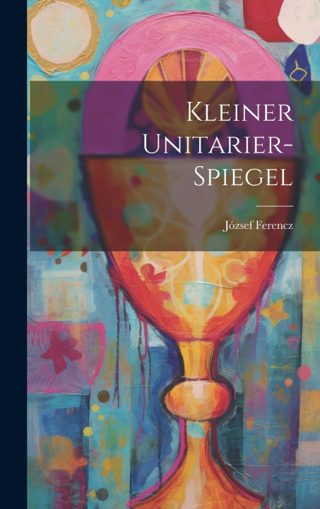 Kniha Kleiner Unitarier-Spiegel József Ferencz