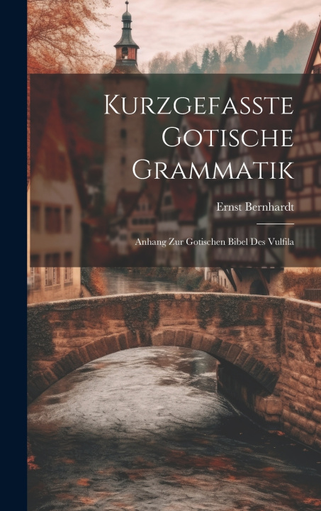 Kniha Kurzgefasste Gotische Grammatik Ernst Bernhardt