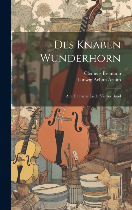 Kniha Des Knaben Wunderhorn Ludwig Achim Arnim