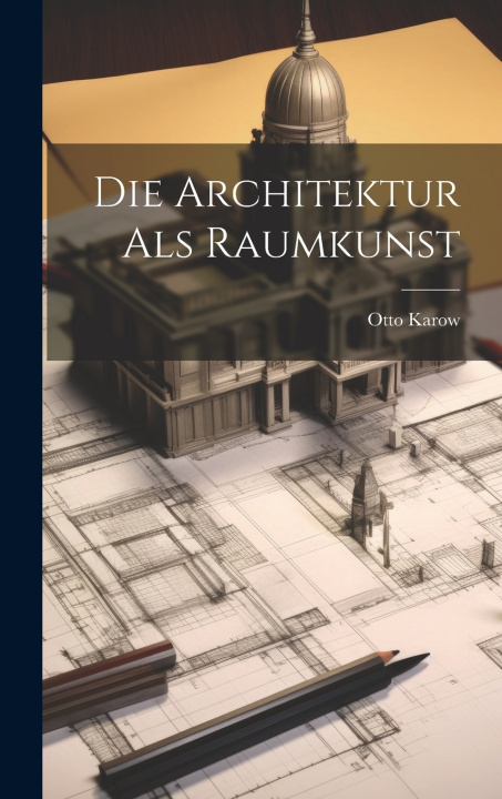 Kniha Die Architektur Als Raumkunst Otto Karow